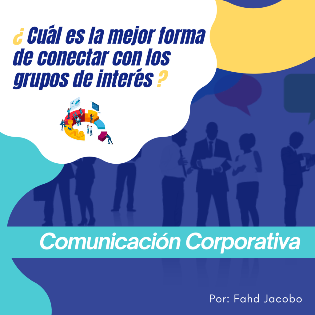Comunicación Corporativa ¿Cuál es la mejor forma de conectar con los grupos de interés?
